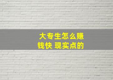 大专生怎么赚钱快 现实点的